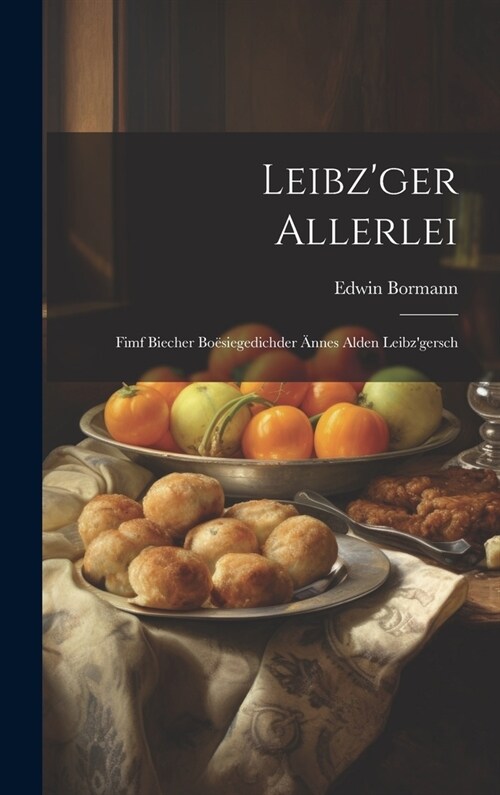 Leibzger Allerlei: Fimf Biecher Bo?iegedichder 훞nes Alden Leibzgersch (Hardcover)
