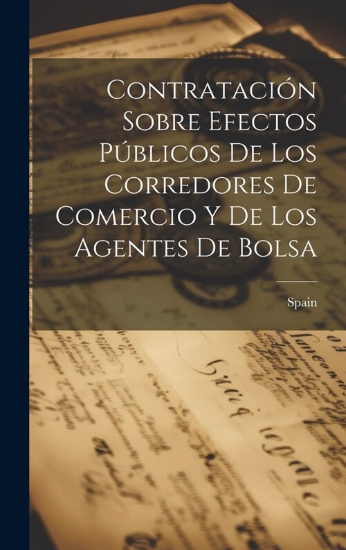 Contrataci? Sobre Efectos P?licos De Los Corredores De Comercio Y De Los Agentes De Bolsa (Hardcover)