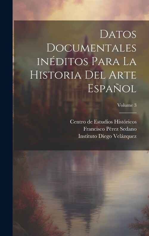 Datos documentales in?itos para la historia del arte espa?l; Volume 3 (Hardcover)