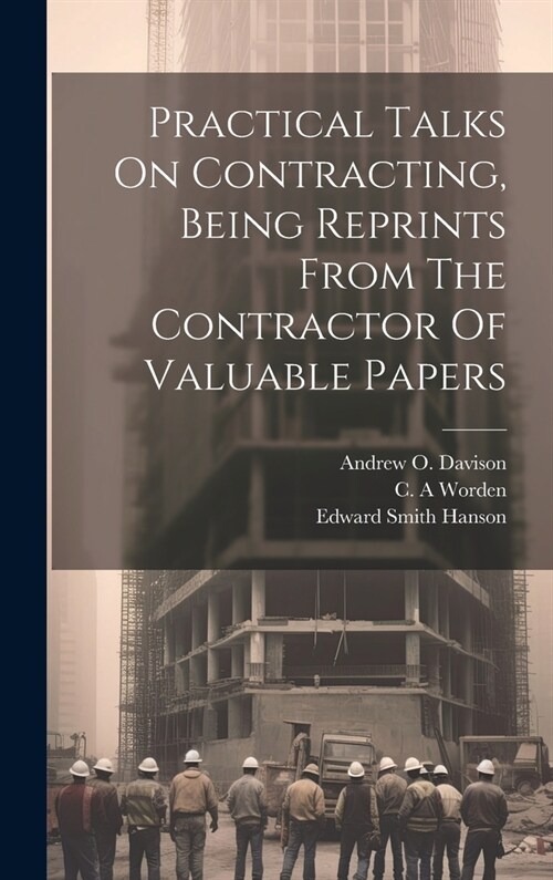 Practical Talks On Contracting, Being Reprints From The Contractor Of Valuable Papers (Hardcover)