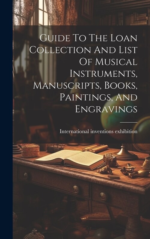 Guide To The Loan Collection And List Of Musical Instruments, Manuscripts, Books, Paintings, And Engravings (Hardcover)