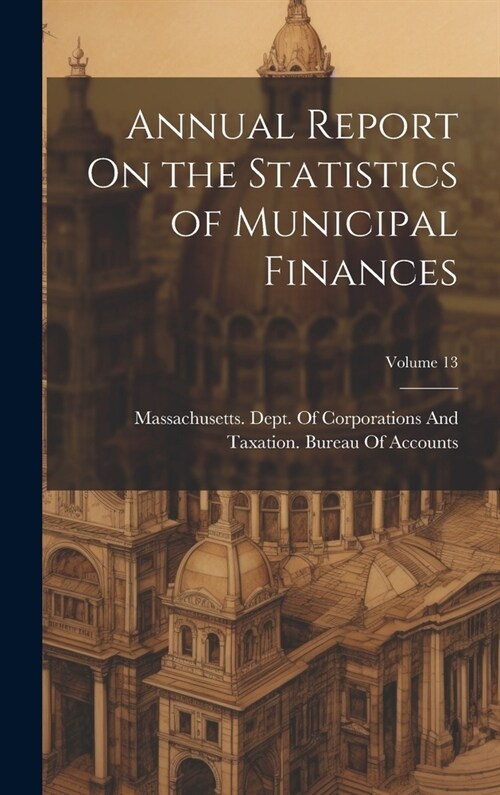 Annual Report On the Statistics of Municipal Finances; Volume 13 (Hardcover)