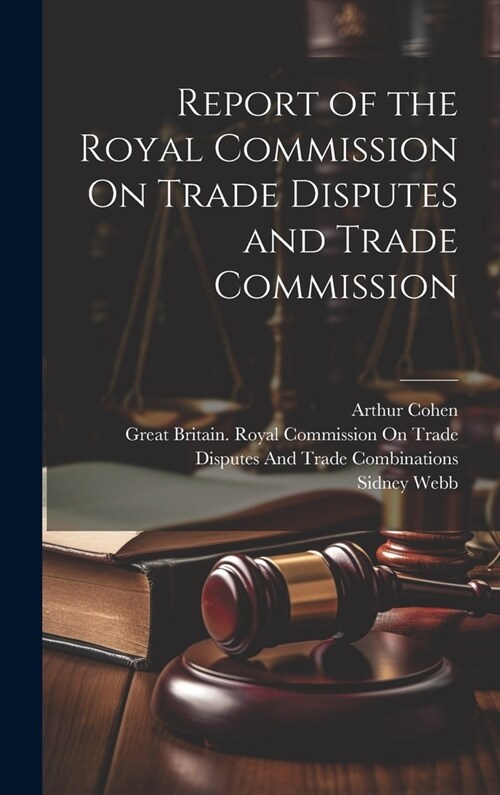 Report of the Royal Commission On Trade Disputes and Trade Commission (Hardcover)