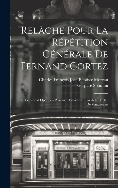 Rel?he pour la r??ition g??ale de Fernand Cortez; ou, Le grand op?a en province; parodie en un acte, m?? de vaudevilles (Hardcover)