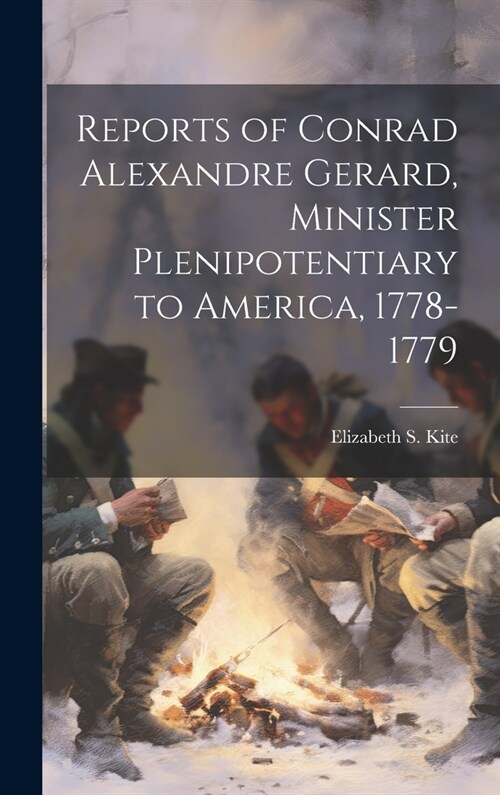 Reports of Conrad Alexandre Gerard, Minister Plenipotentiary to America, 1778-1779 (Hardcover)