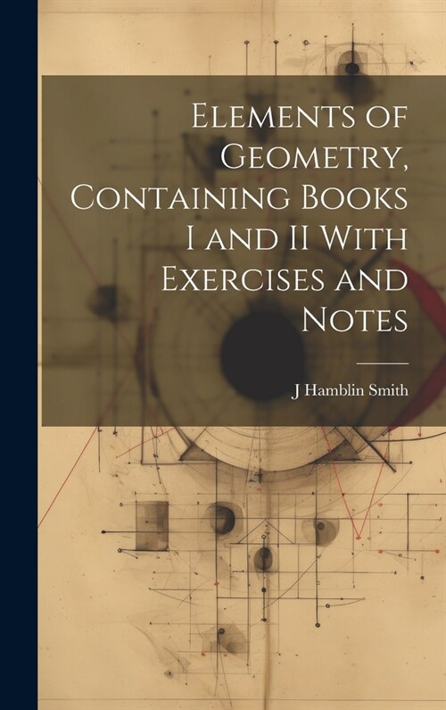 Elements of Geometry, Containing Books I and II With Exercises and Notes (Hardcover)