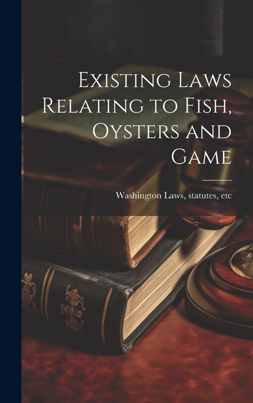 Existing Laws Relating to Fish, Oysters and Game (Hardcover)