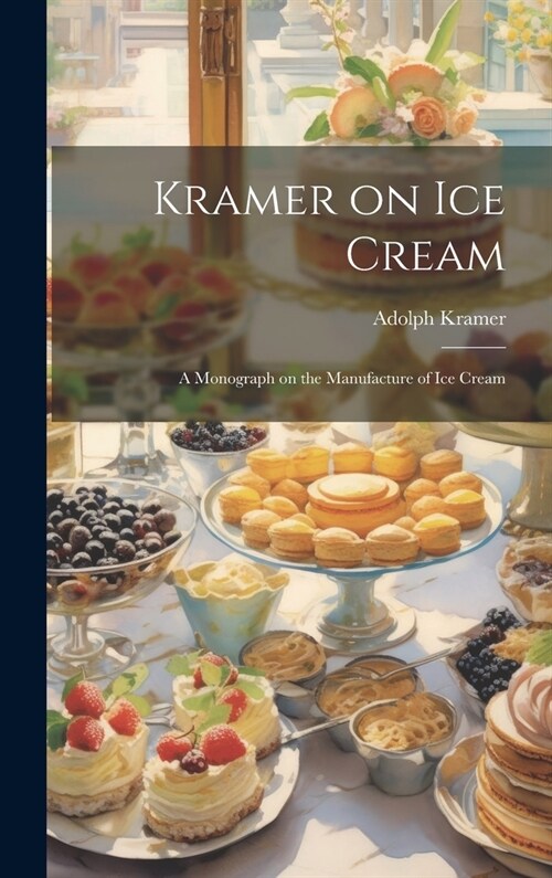Kramer on ice Cream; a Monograph on the Manufacture of ice Cream (Hardcover)