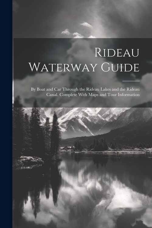 Rideau Waterway Guide: By Boat and car Through the Rideau Lakes and the Rideau Canal. Complete With Maps and Tour Information (Paperback)