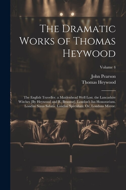 The Dramatic Works of Thomas Heywood: The English Traveller. a Maidenhead Well Lost. the Lancashire Witches [By Heywood and R. Broome]. Londons Ius H (Paperback)