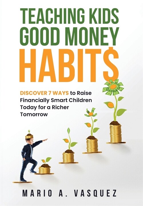 Teaching Kids Good Money Habits: Discover 7 Ways to Raise Financially Smart Children Today for a Richer Tomorrow (Hardcover)