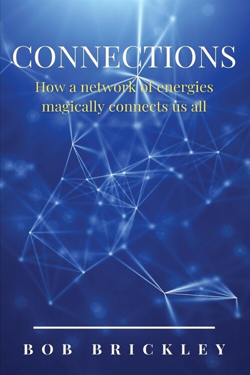 Connections: How a Network of Energies Magically Connects Us All: How a Network of (Paperback)