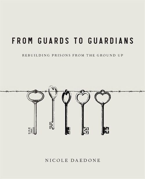 From Guards to Guardians: Rebuilding Prisons from the Ground Up (Paperback)