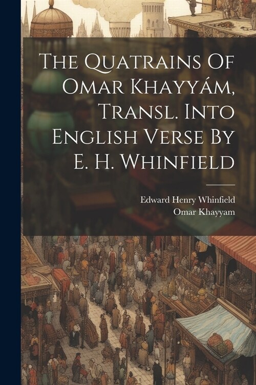 The Quatrains Of Omar Khayy?, Transl. Into English Verse By E. H. Whinfield (Paperback)