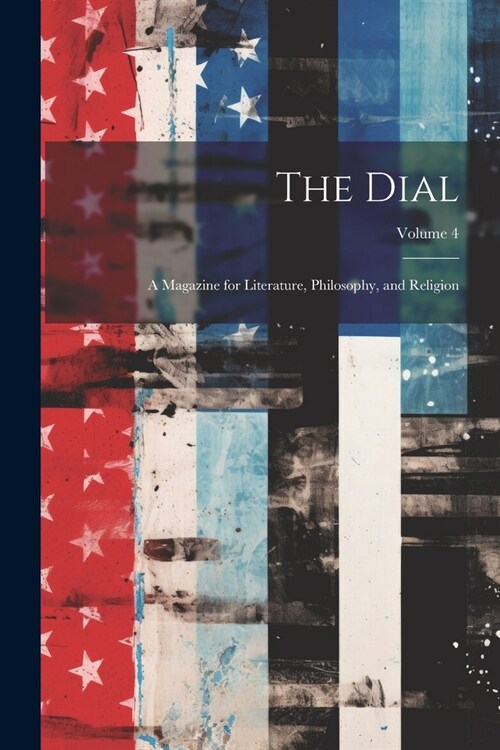 The Dial: A Magazine for Literature, Philosophy, and Religion; Volume 4 (Paperback)