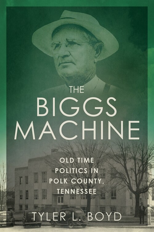 The Biggs Machine: Old Time Politics in Polk County, Tennessee (Hardcover)