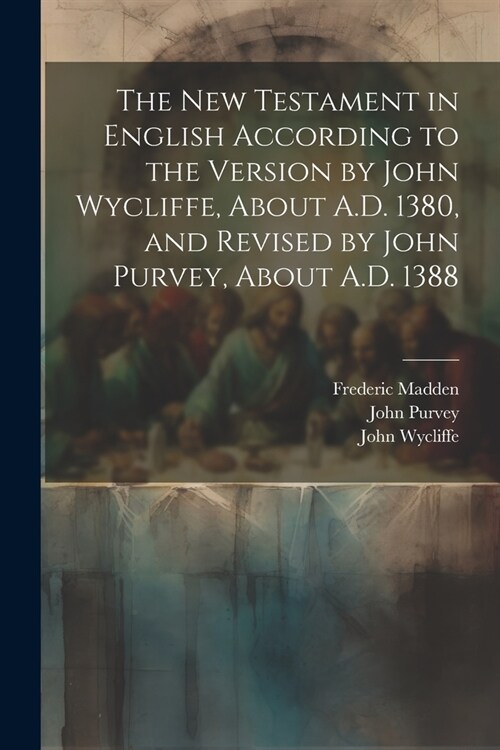 The New Testament in English According to the Version by John Wycliffe, About A.D. 1380, and Revised by John Purvey, About A.D. 1388 (Paperback)