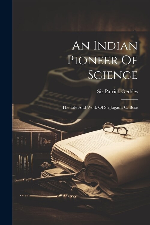 An Indian Pioneer Of Science: The Life And Work Of Sir Jagadis C. Bose (Paperback)