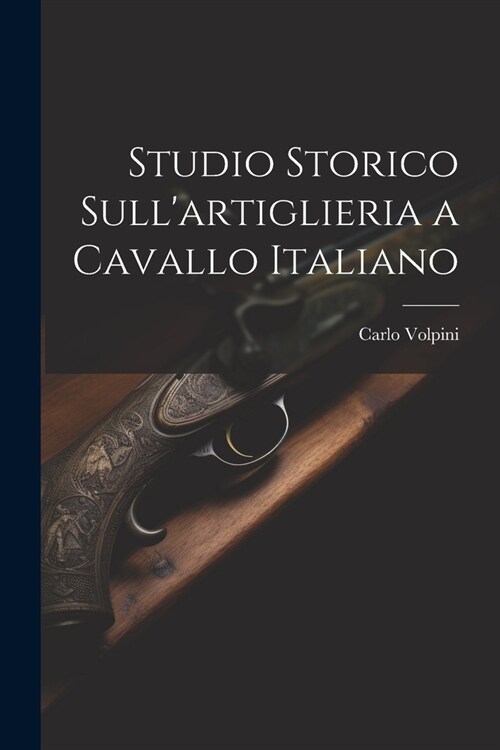 Studio Storico Sullartiglieria a Cavallo Italiano (Paperback)