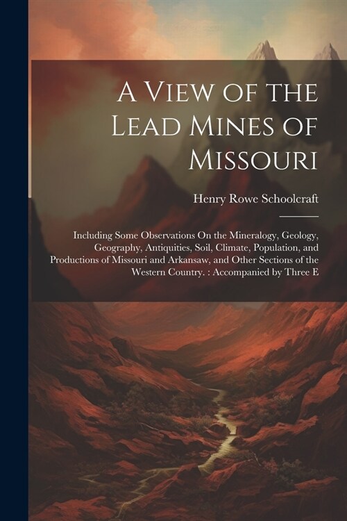 A View of the Lead Mines of Missouri: Including Some Observations On the Mineralogy, Geology, Geography, Antiquities, Soil, Climate, Population, and P (Paperback)