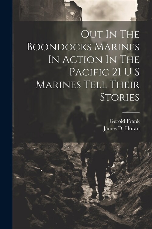 Out In The Boondocks Marines In Action In The Pacific 21 U S Marines Tell Their Stories (Paperback)