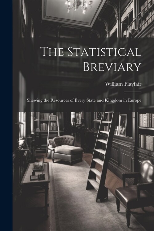 The Statistical Breviary: Shewing the Resources of Every State and Kingdom in Europe (Paperback)