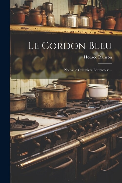 Le Cordon Bleu: Nouvelle Cuisini?e Bourgeoise... (Paperback)