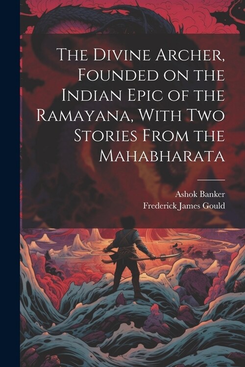 The Divine Archer, Founded on the Indian Epic of the Ramayana, With two Stories From the Mahabharata (Paperback)