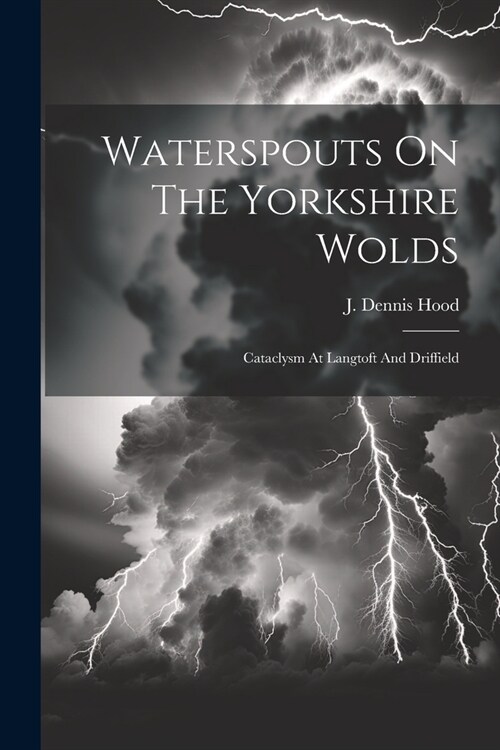 Waterspouts On The Yorkshire Wolds: Cataclysm At Langtoft And Driffield (Paperback)