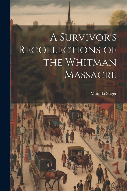 A Survivors Recollections of the Whitman Massacre (Paperback)