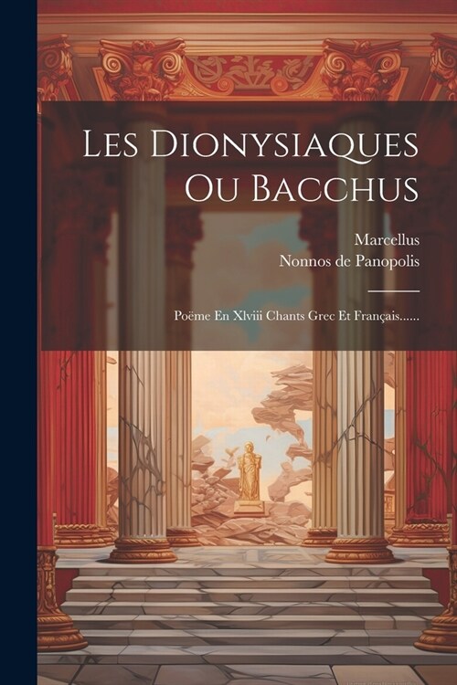 Les Dionysiaques Ou Bacchus: Po?e En Xlviii Chants Grec Et Fran?is...... (Paperback)