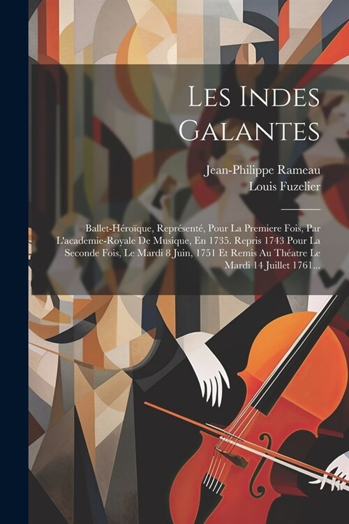 Les Indes Galantes: Ballet-h?o?ue, Repr?ent? Pour La Premiere Fois, Par Lacademie-royale De Musique, En 1735. Repris 1743 Pour La Sec (Paperback)