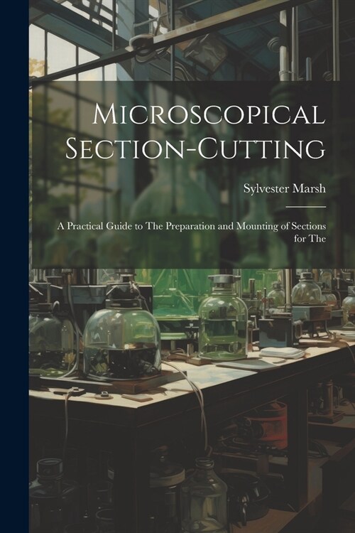 Microscopical Section-cutting: A Practical Guide to The Preparation and Mounting of Sections for The (Paperback)