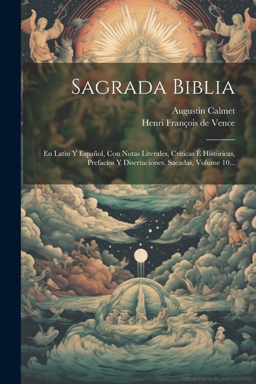 Sagrada Biblia: En Latin Y Espa?l, Con Notas Literales, Cr?icas ?Hist?icas, Prefacios Y Disertaciones, Sacadas, Volume 10... (Paperback)