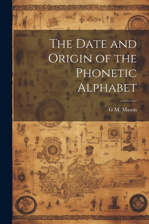 The Date and Origin of the Phonetic Alphabet (Paperback)
