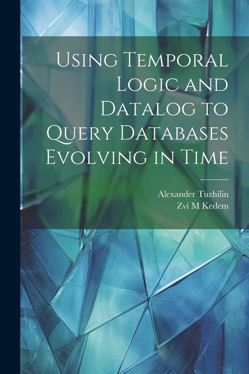 Using Temporal Logic and Datalog to Query Databases Evolving in Time (Paperback)