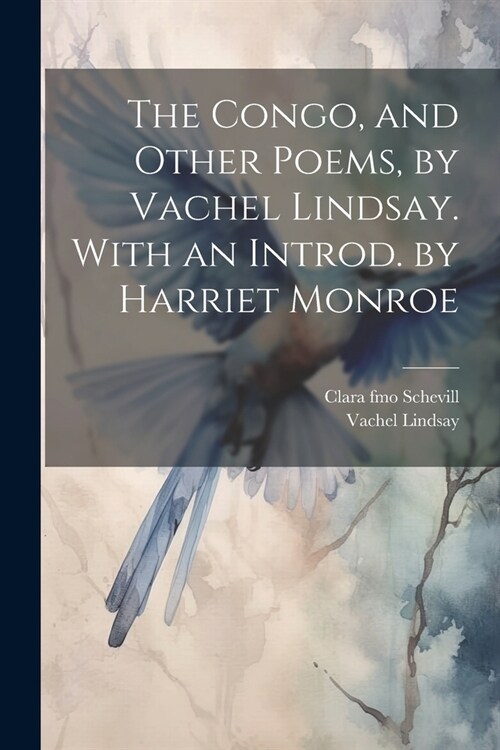 The Congo, and Other Poems, by Vachel Lindsay. With an Introd. by Harriet Monroe (Paperback)