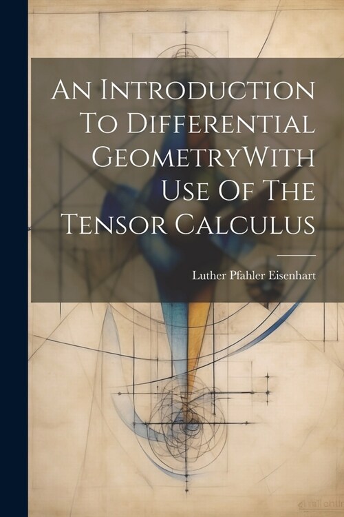 An Introduction To Differential GeometryWith Use Of The Tensor Calculus (Paperback)