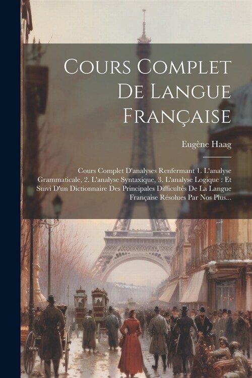 Cours Complet De Langue Fran?ise: Cours Complet Danalyses Renfermant 1. Lanalyse Grammaticale, 2. Lanalyse Syntaxique, 3. Lanalyse Logique: Et Su (Paperback)