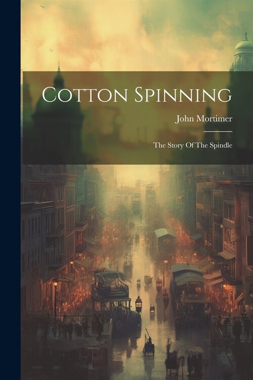 Cotton Spinning: The Story Of The Spindle (Paperback)