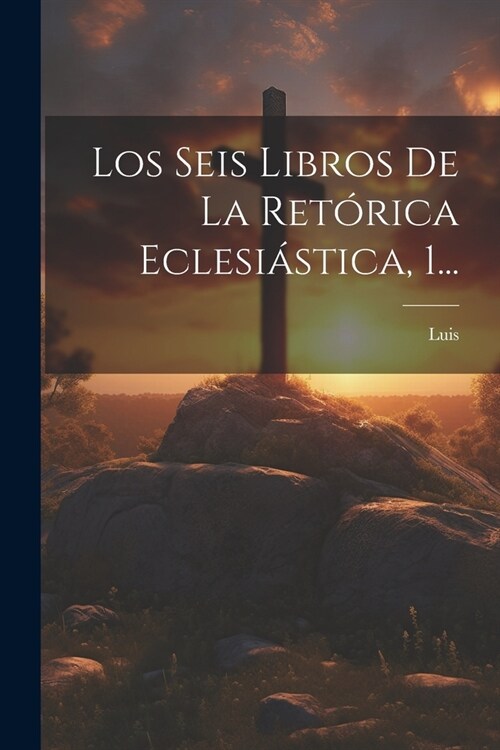 Los Seis Libros De La Ret?ica Eclesi?tica, 1... (Paperback)