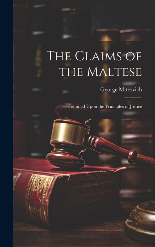 The Claims of the Maltese; Founded Upon the Principles of Justice (Hardcover)