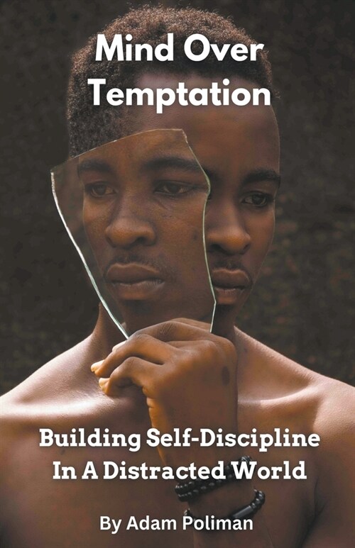 Mind Over Temptation: Building Self-Discipline In A Distracted World (Paperback)