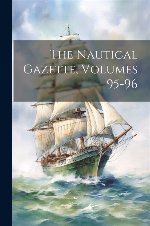 The Nautical Gazette, Volumes 95-96 (Paperback)