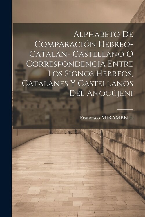 Alphabeto De Comparaci? Hebreo-catal?- Castellano O Correspondencia Entre Los Signos Hebreos, Catalanes Y Castellanos Del Anoc?eni (Paperback)