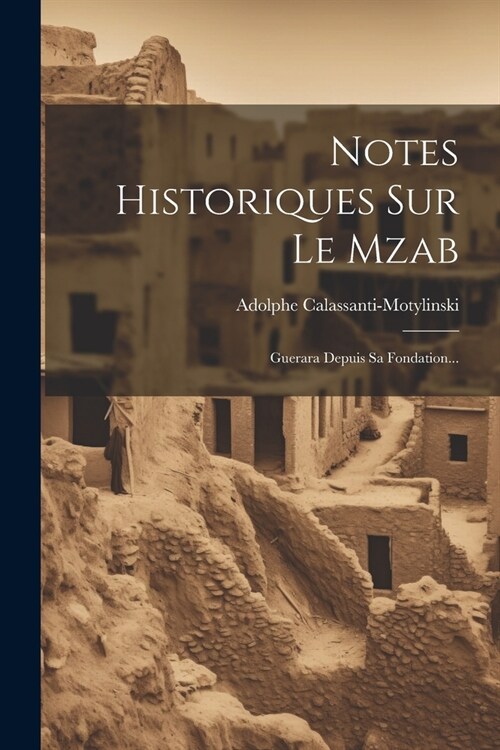 Notes Historiques Sur Le Mzab: Guerara Depuis Sa Fondation... (Paperback)