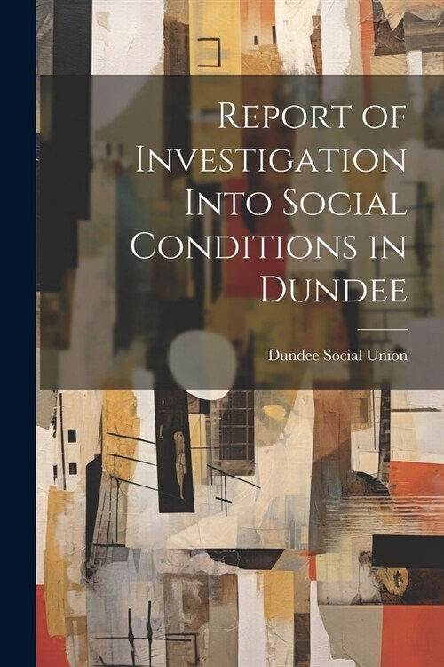 Report of Investigation Into Social Conditions in Dundee (Paperback)