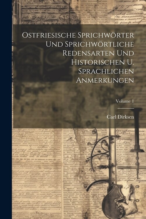 Ostfriesische Sprichw?ter Und Sprichw?tliche Redensarten Und Historischen U. Sprachlichen Anmerkungen; Volume 1 (Paperback)