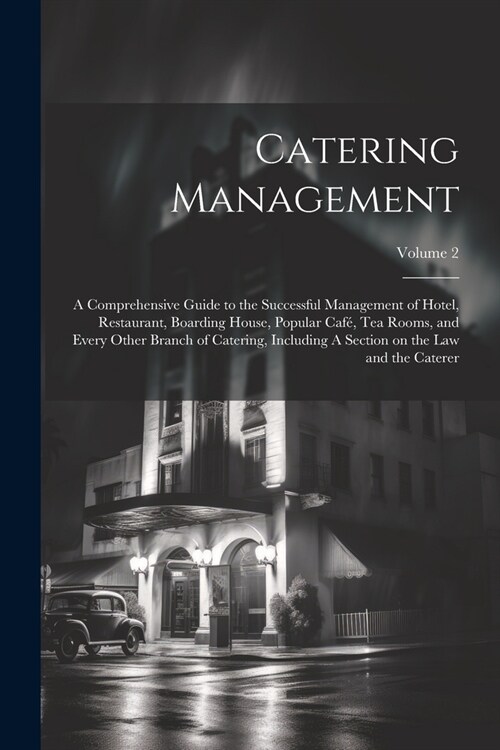 Catering Management: A Comprehensive Guide to the Successful Management of Hotel, Restaurant, Boarding House, Popular caf? tea Rooms, and (Paperback)