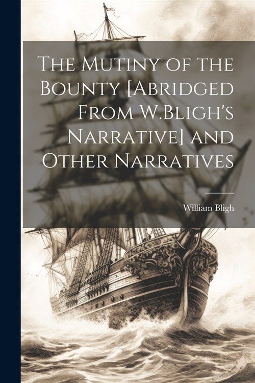 The Mutiny of the Bounty [Abridged From W.Blighs Narrative] and Other Narratives (Paperback)